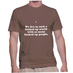 ;We live in such a fucked up world with so many fucked up people.