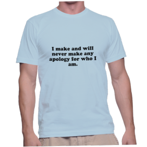 I make and will never make any apology for who I am.