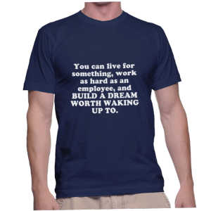 You can live for something, work as hard as an employee, and BUILD A DREAM WORTH WAKING UP TO.
