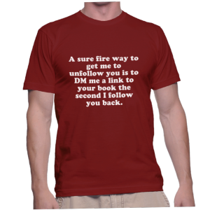 A sure fire way to get me to unfollow you is to DM me a link to your book the second I follow you back.