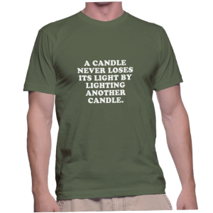 A CANDLE NEVER LOSES ITS LIGHT BY LIGHTING ANOTHER CANDLE.