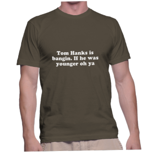 Tom Hanks is bangin. If he was younger oh ya