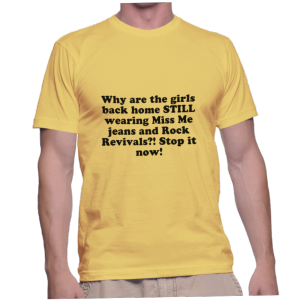 Why are the girls back home STILL wearing Miss Me jeans and Rock Revivals?! Stop it now!