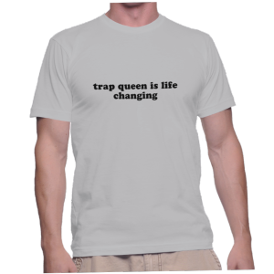 trap queen is life changing