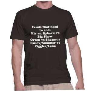 Feuds that need to end.Miz vs. Ryback vs Big ShowOrton vs SheamusRusev/Summer vs Ziggler/Lana