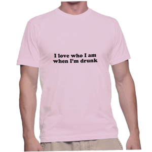 I love who I am when I'm drunk