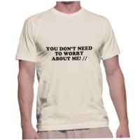 YOU DON'T NEED TO WORRY ABOUT ME! //