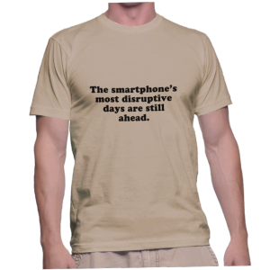 The smartphones most disruptive days are still ahead.