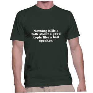 Nothing kills a talk about a good topic like a bad speaker.