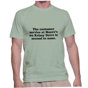 The customer service at Moore's on Kelsey Drive is second to none.