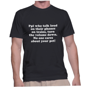 Ppl who talk loud on their phones on trains, turn the volume down. No one cares about your pet!