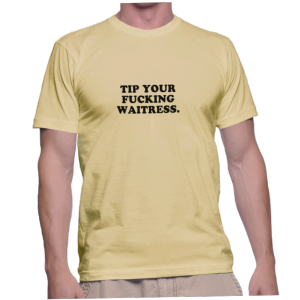 TIP YOUR FUCKING WAITRESS.