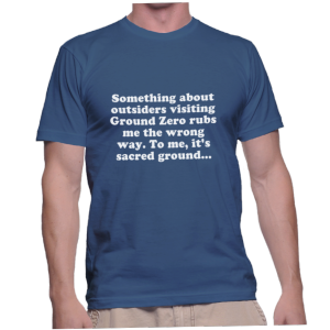 Something about outsiders visiting Ground Zero rubs me the wrong way. To me, it's sacred ground...