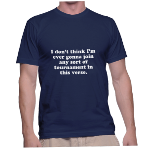 I don't think I'm ever gonna join any sort of tournament in this verse.