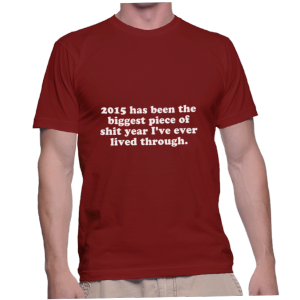 2015 has been the biggest piece of shit year I've ever lived through.