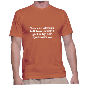 You can always tell how crazy a girl is by her eyebrows ....