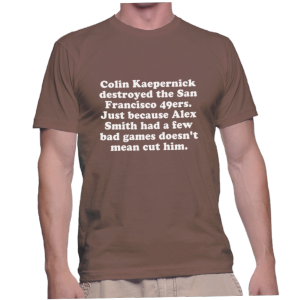 Colin Kaepernick destroyed the San Francisco 49ers. Just because Alex Smith had a few bad games doesn't mean cut him.