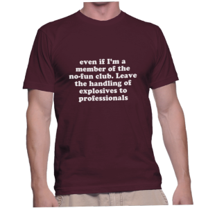 even if I'm a member of the no-fun club. Leave the handling of explosives to professionals