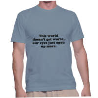 This world doesn't get worse, our eyes just open up more.