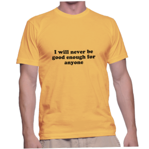 I will never be good enough for anyone