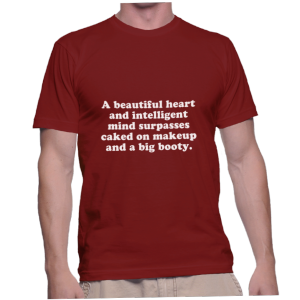 A beautiful heart and intelligent mind surpasses caked on makeup and a big booty.