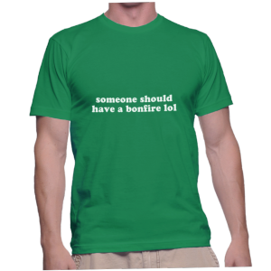 someone should have a bonfire lol