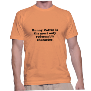 Bunny Colvin is the most only redeemable character.